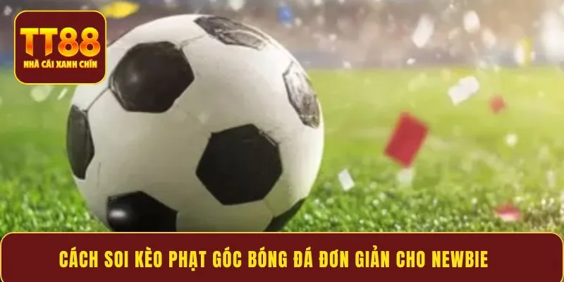 Cách soi kèo phạt góc bóng đá đơn giản cho newbie
